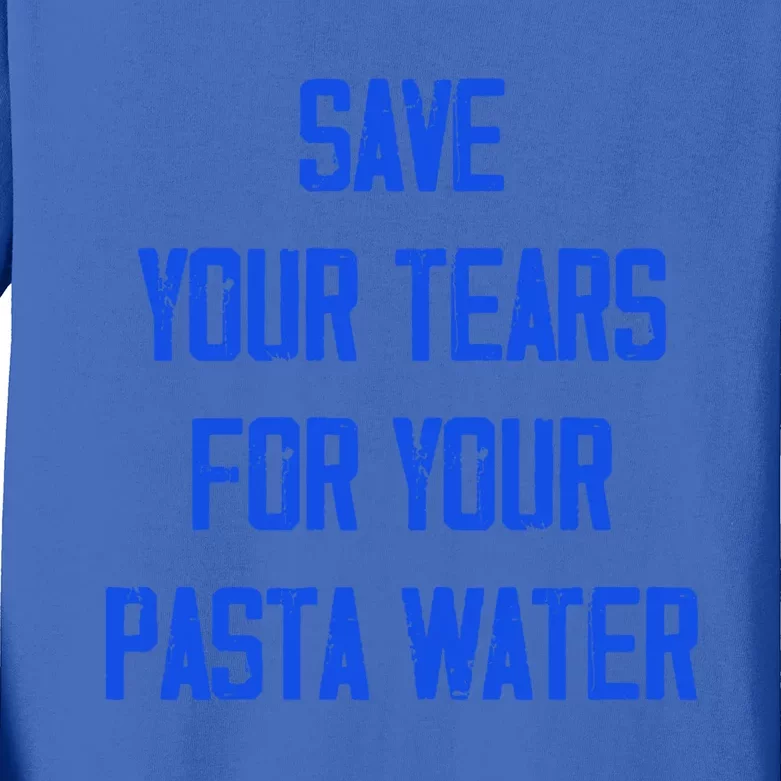 Save Your Tears For Your Pasta Water Funny Meaningful Gift Kids Long Sleeve Shirt