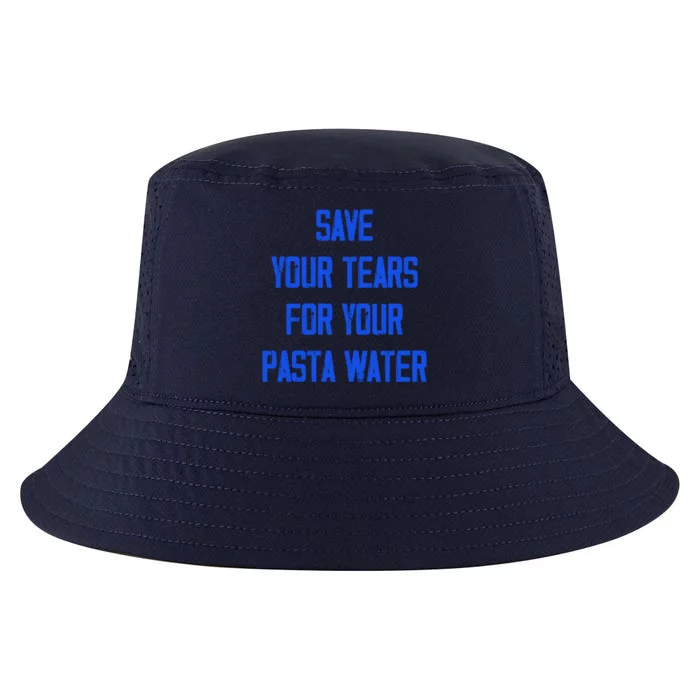 Save Your Tears For Your Pasta Water Funny Meaningful Gift Cool Comfort Performance Bucket Hat