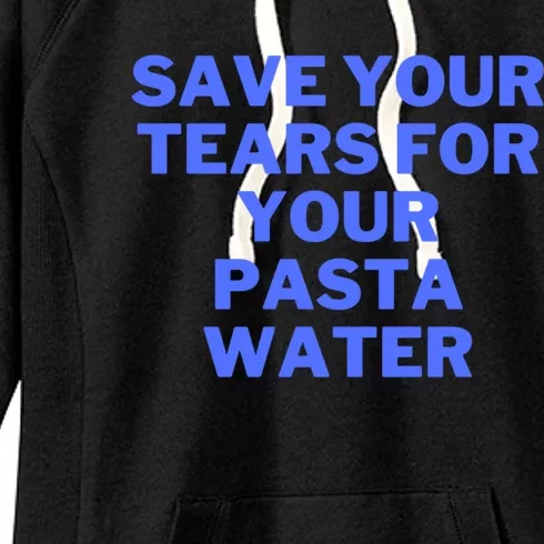 Save Your Tears For Your Pasta Water Funny Gift Women's Fleece Hoodie