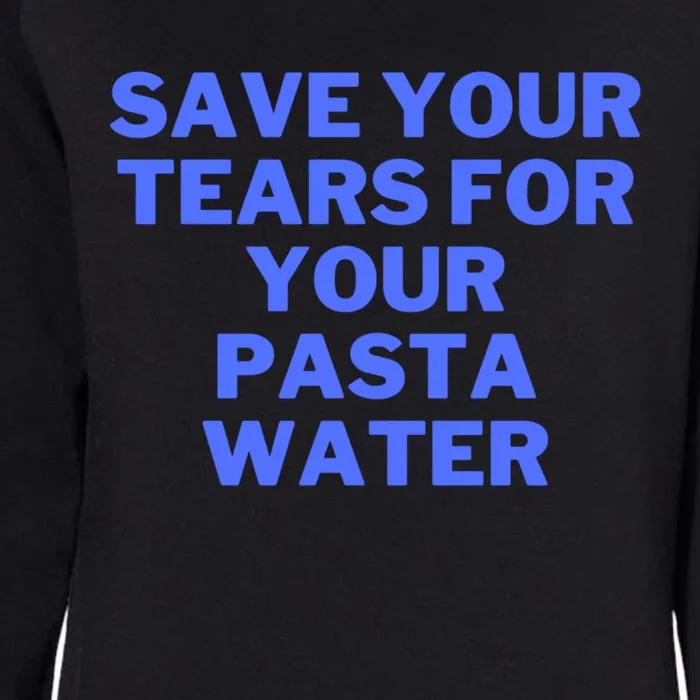 Save Your Tears For Your Pasta Water Funny Gift Womens California Wash Sweatshirt