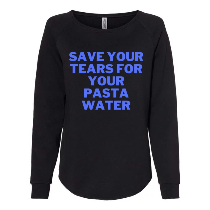 Save Your Tears For Your Pasta Water Funny Gift Womens California Wash Sweatshirt