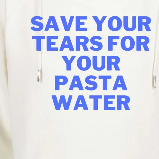 Save Your Tears For Your Pasta Water Funny Gift Womens Funnel Neck Pullover Hood