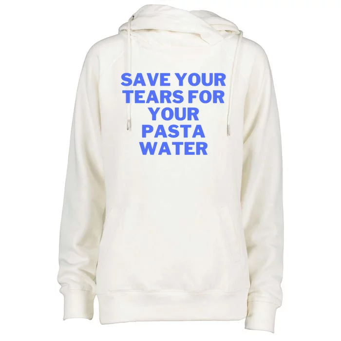 Save Your Tears For Your Pasta Water Funny Gift Womens Funnel Neck Pullover Hood