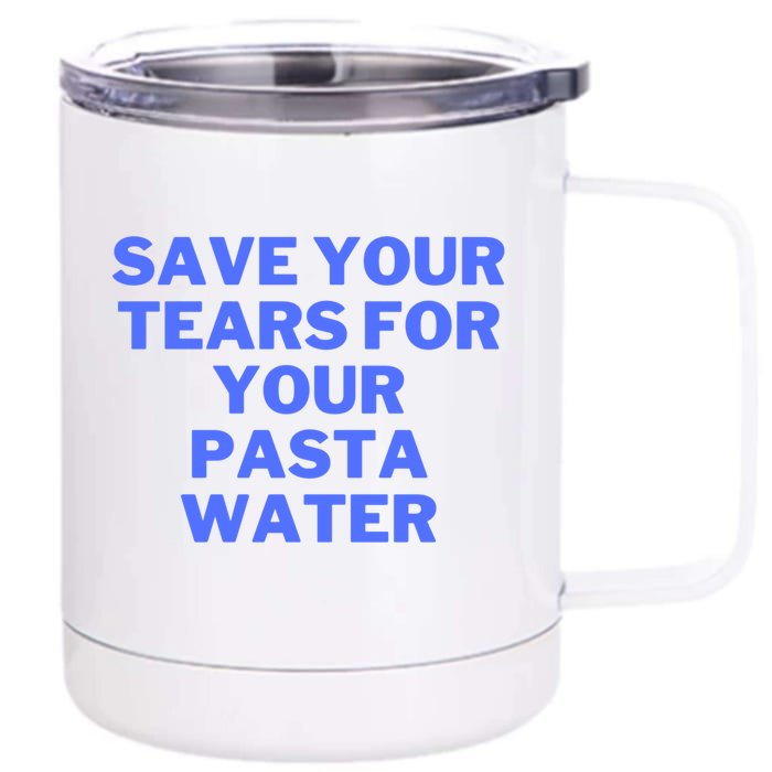 Save Your Tears For Your Pasta Water Funny Gift Front & Back 12oz Stainless Steel Tumbler Cup