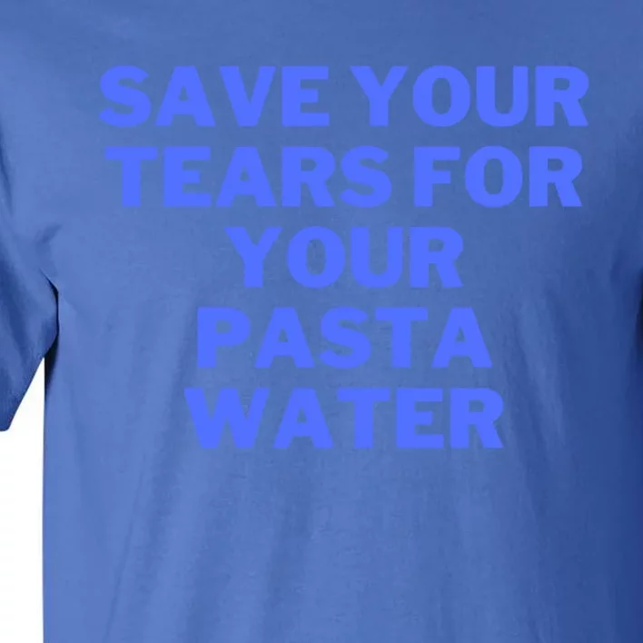 Save Your Tears For Your Pasta Water Cool Gift Tall T-Shirt