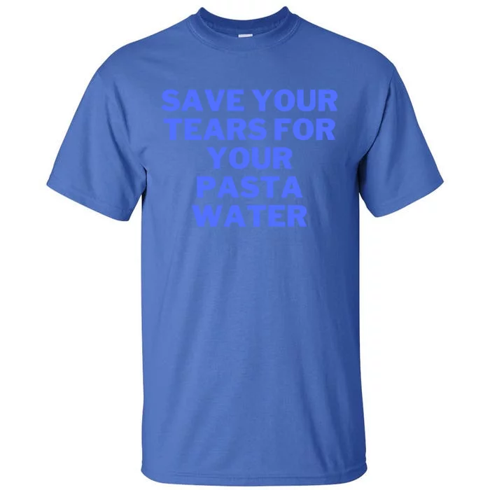 Save Your Tears For Your Pasta Water Cool Gift Tall T-Shirt