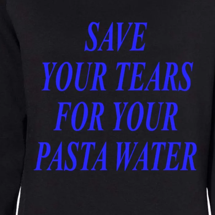 Save Your Tears For Your Pasta Water Cool Gift Womens California Wash Sweatshirt