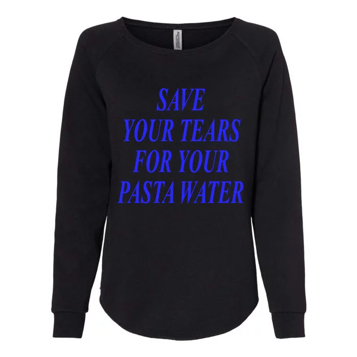 Save Your Tears For Your Pasta Water Cool Gift Womens California Wash Sweatshirt