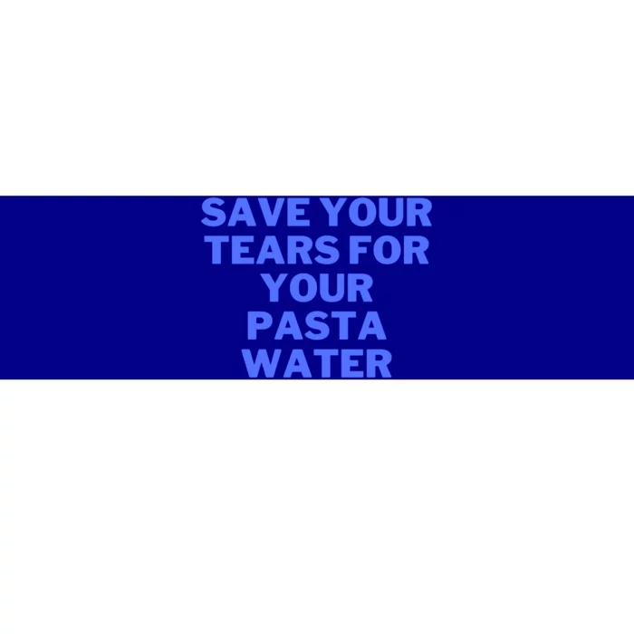 Save Your Tears For Your Pasta Water Gift Bumper Sticker