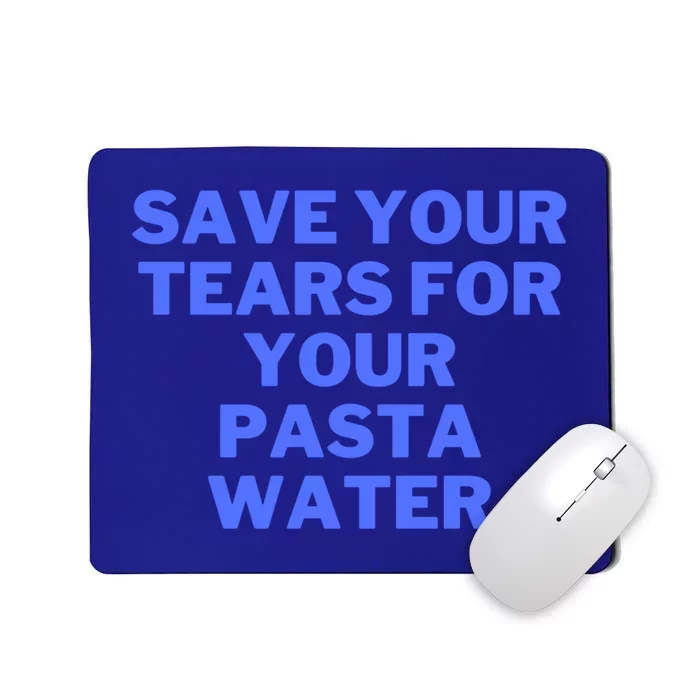 Save Your Tears For Your Pasta Water Gift Mousepad