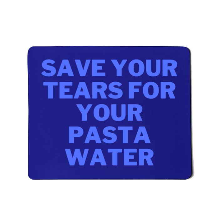 Save Your Tears For Your Pasta Water Gift Mousepad