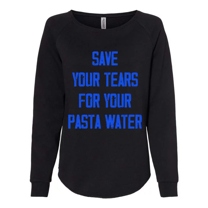 Save Your Tears For Your Pasta Water Funny Funny Gift Womens California Wash Sweatshirt