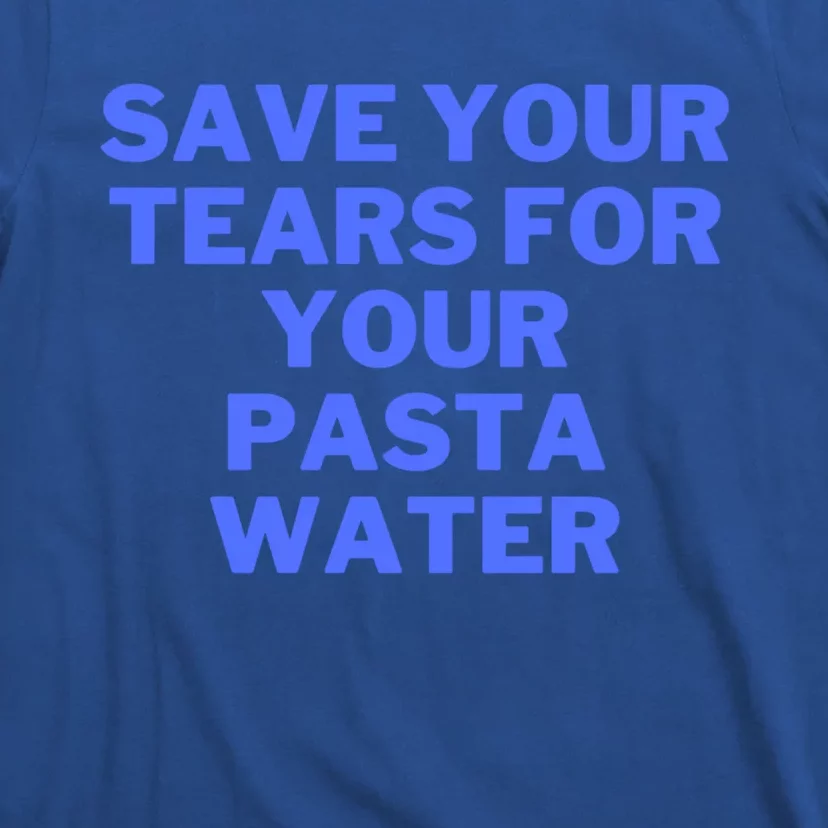 Save Your Tears For Your Pasta Water Great Gift T-Shirt