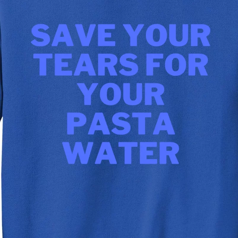 Save Your Tears For Your Pasta Water Great Gift Tall Sweatshirt