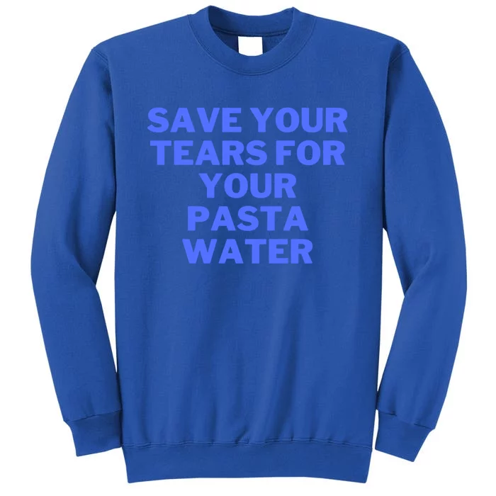 Save Your Tears For Your Pasta Water Great Gift Tall Sweatshirt