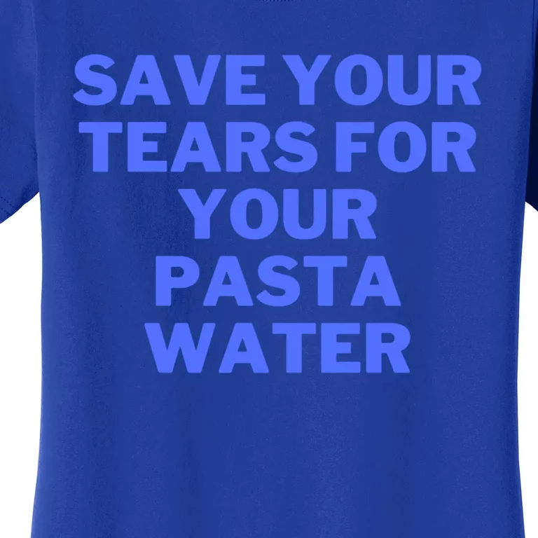 Save Your Tears For Your Pasta Water Great Gift Women's T-Shirt