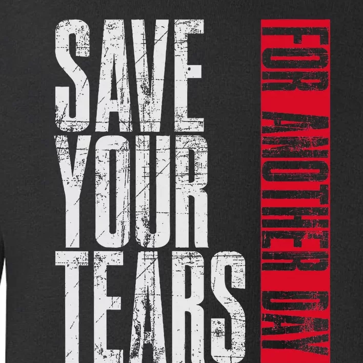 Save Your Tears Toddler Sweatshirt