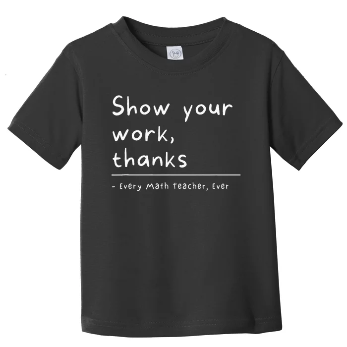 Show Your Work Thanks Math Teacher Toddler T-Shirt