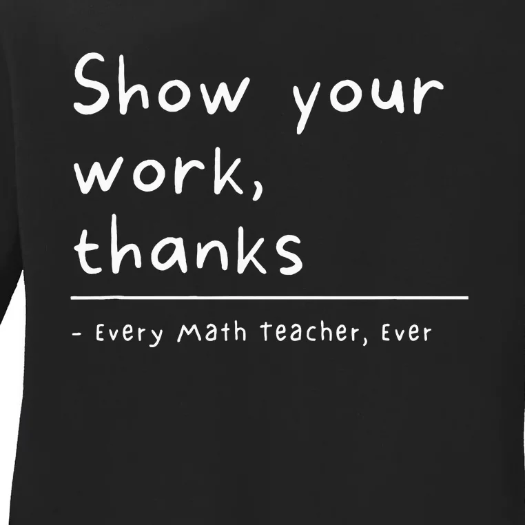 Show Your Work Thanks Math Teacher Ladies Long Sleeve Shirt