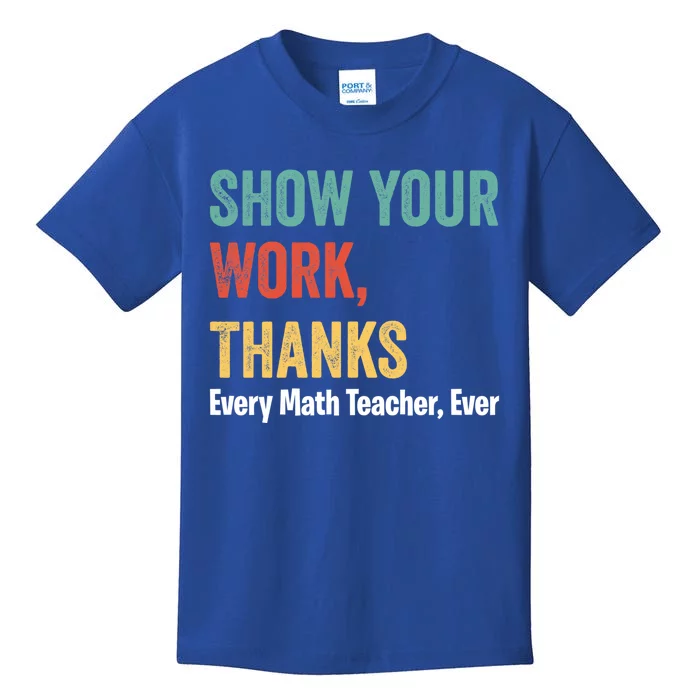 Show Your Work Thanks Every Math Teacher Funny Math Meaningful Gift Kids T-Shirt