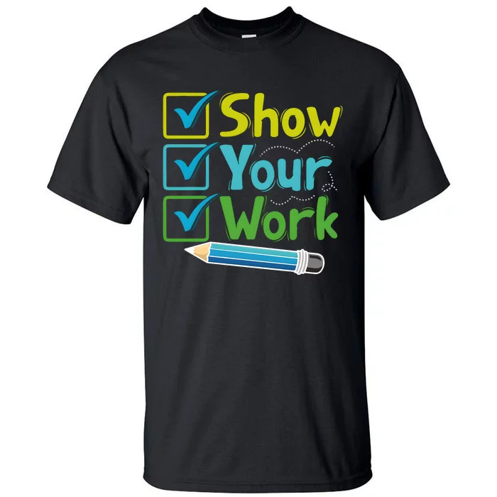 Show Your Work Testing Teacher Tall T-Shirt