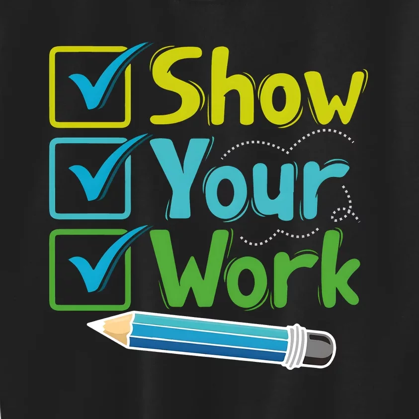 Show Your Work Testing Teacher Kids Sweatshirt