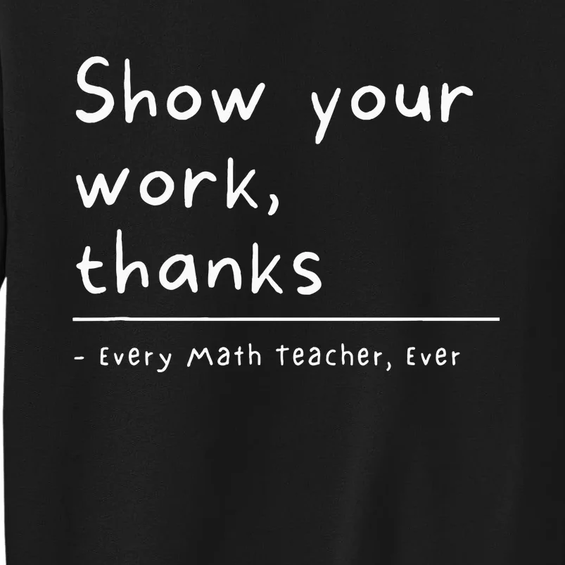 Show Your Work Thanks Math Teacher Tall Sweatshirt