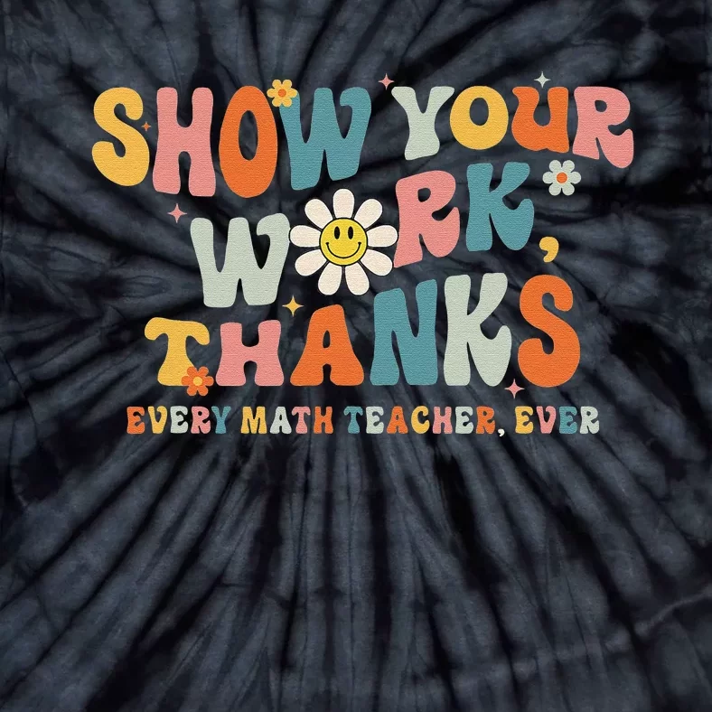 Show Your Work Thanks Every Math Teacher Ever Back To School Tie-Dye T-Shirt