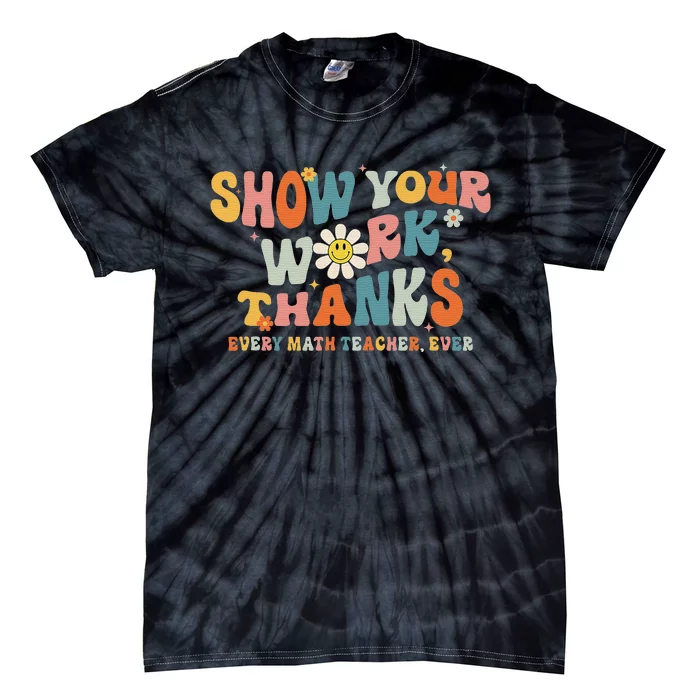 Show Your Work Thanks Every Math Teacher Ever Back To School Tie-Dye T-Shirt