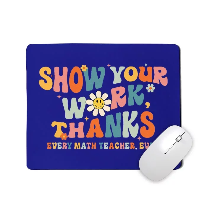 Show Your Work Thanks Every Math Teacher Ever Back To School Mousepad