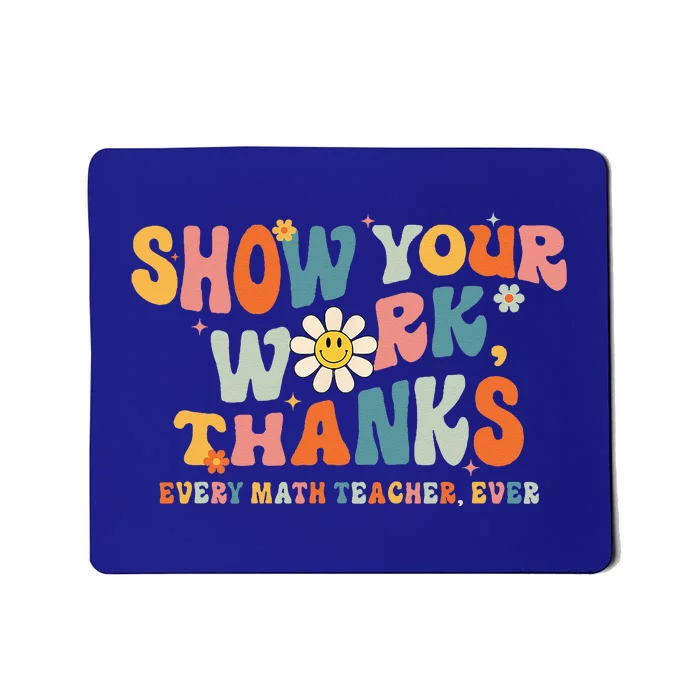 Show Your Work Thanks Every Math Teacher Ever Back To School Mousepad