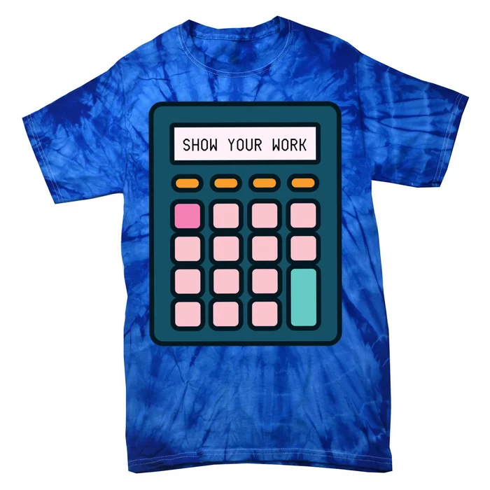 Show Your Work Calculator Math Teacher Gift Tie-Dye T-Shirt