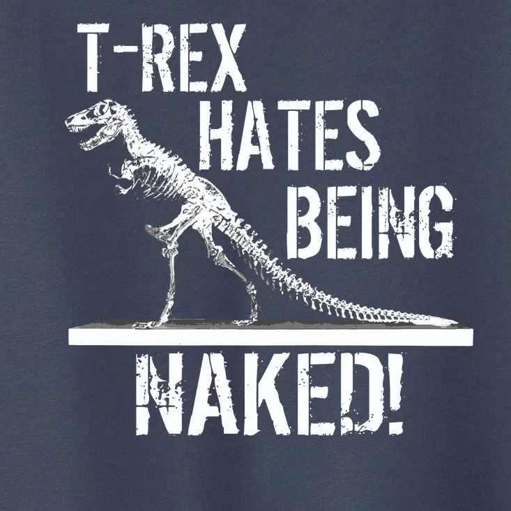 T-Rex Hates Being Naked Toddler T-Shirt