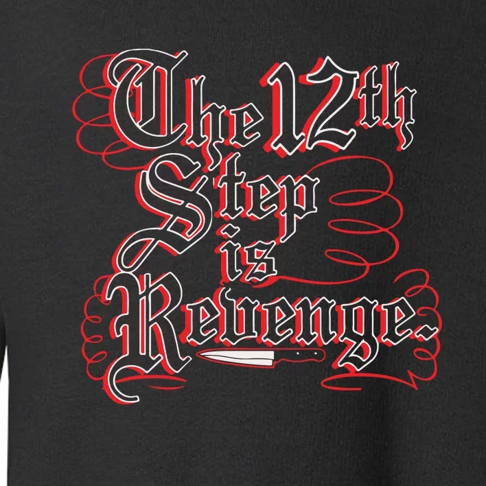 The 12th Step Is Revenge Toddler Sweatshirt