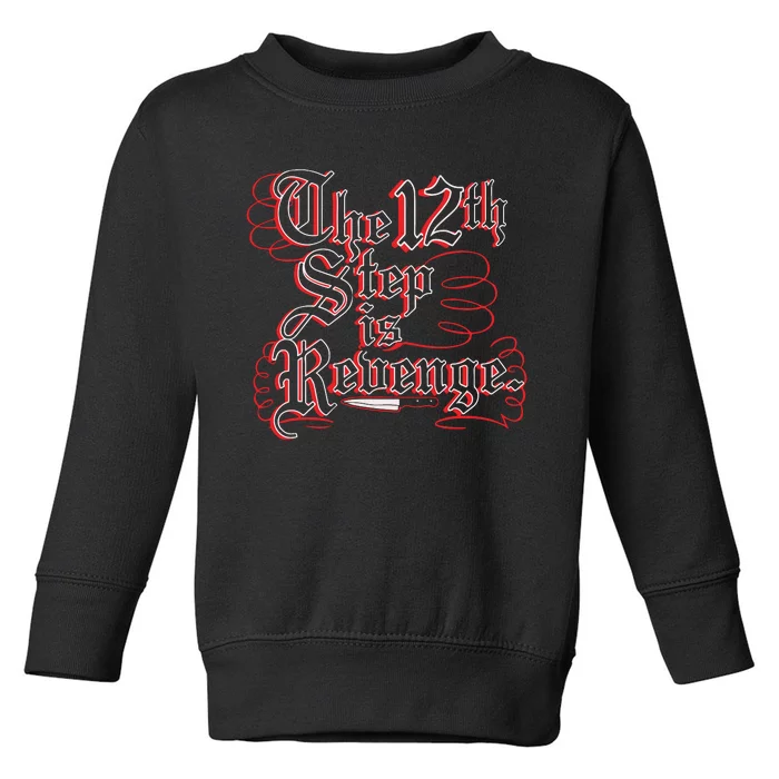 The 12th Step Is Revenge Toddler Sweatshirt