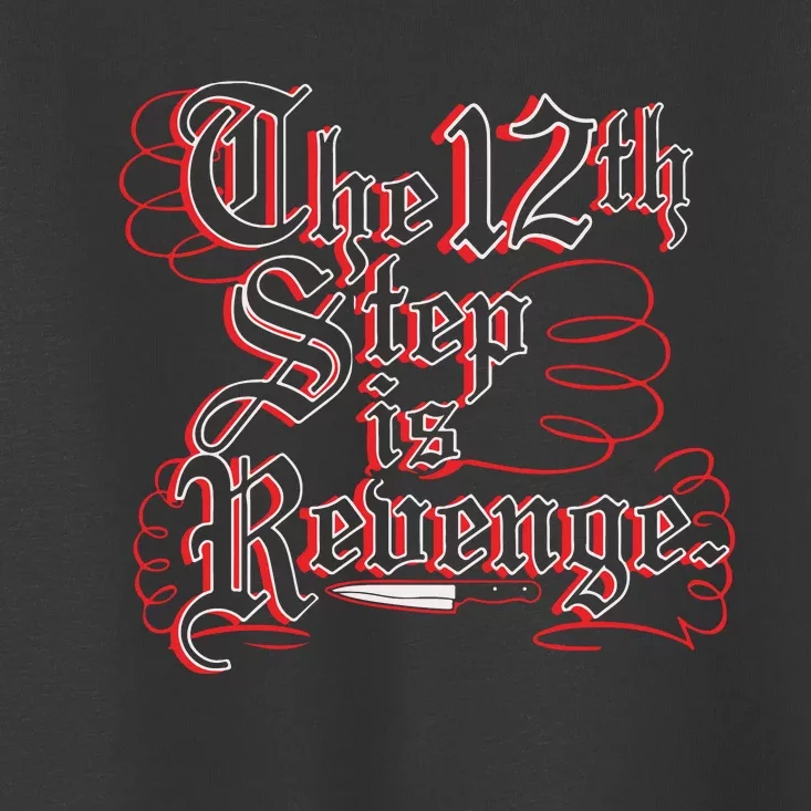 The 12th Step Is Revenge Toddler T-Shirt