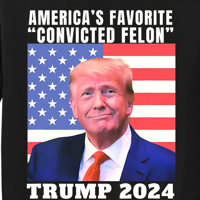 Trump 2024 AmericaS Favorite Convicted Felon American Flag Tall Sweatshirt