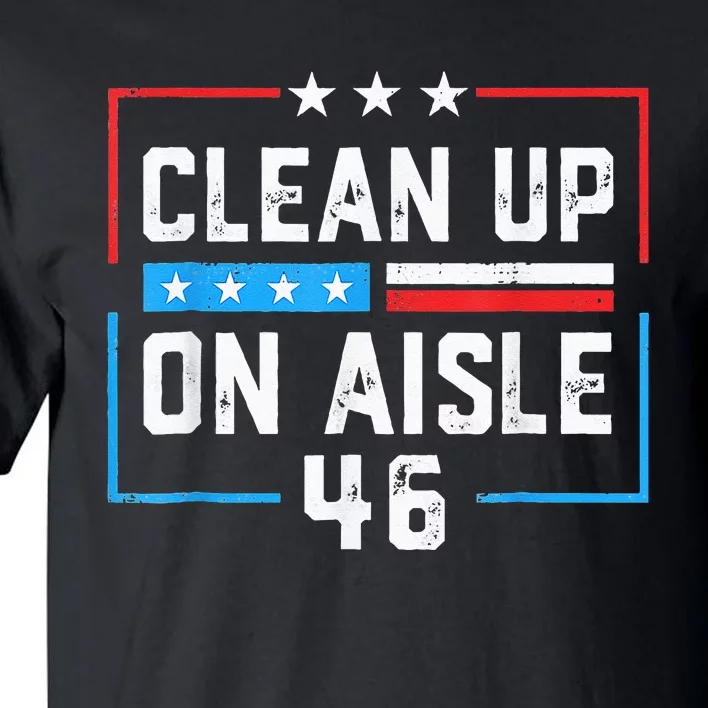 Trump 2024 Back America Clean Up On Aisle 46 Anti Joe Biden Tall T-Shirt