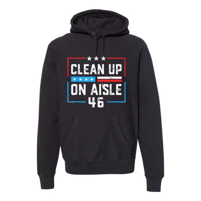 Trump 2024 Back America Clean Up On Aisle 46 Anti Joe Biden Premium Hoodie