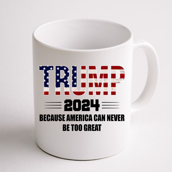 Trump 2024 Because America Can Never Be Too Great Front & Back Coffee Mug