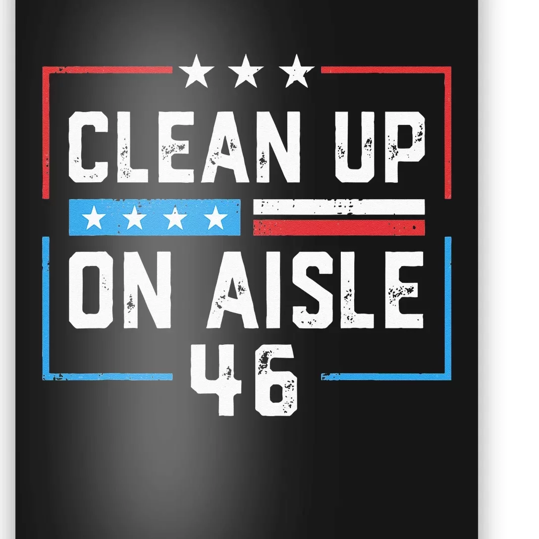 Trump 2024 Back America Clean Up On Aisle 46 Anti Joe Biden Poster