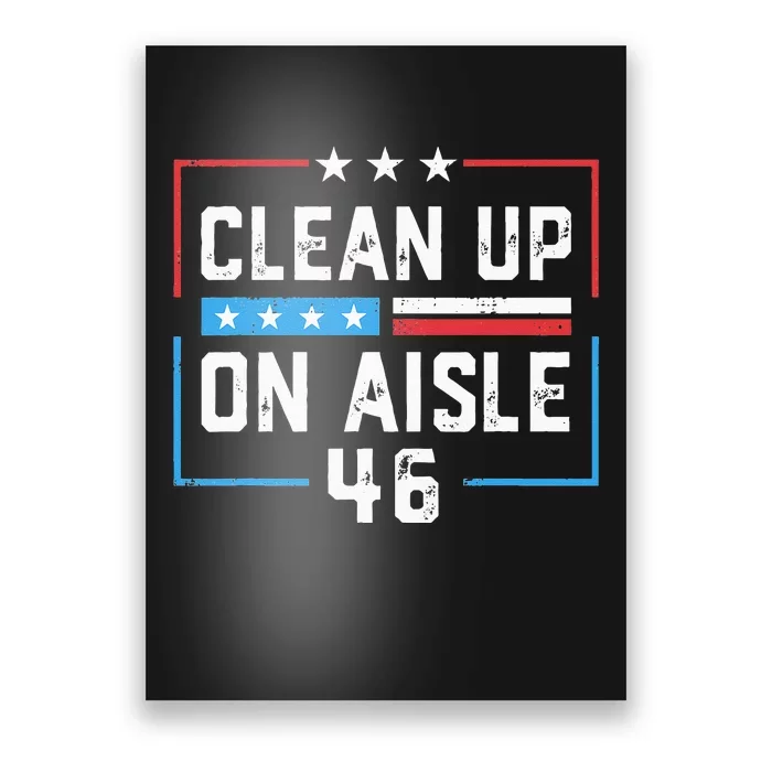 Trump 2024 Back America Clean Up On Aisle 46 Anti Joe Biden Poster