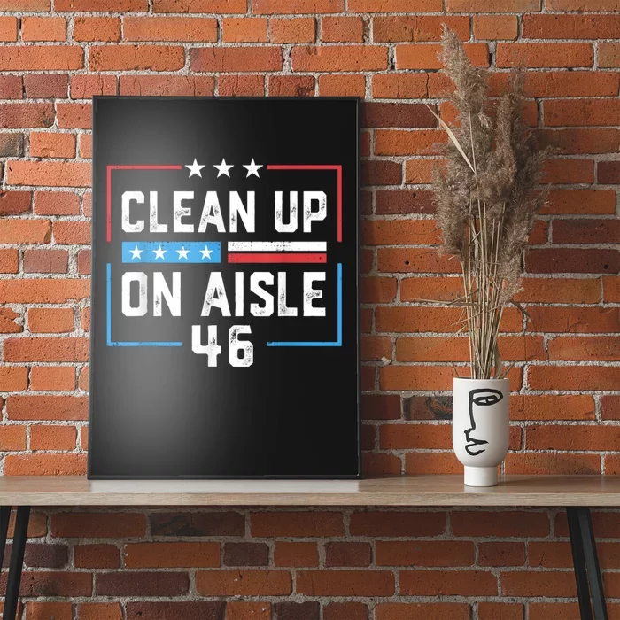 Trump 2024 Back America Clean Up On Aisle 46 Anti Joe Biden Poster