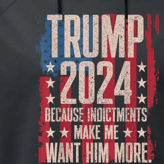 Trump 2024 Because Indictments Make Want Him More Performance Fleece Hoodie