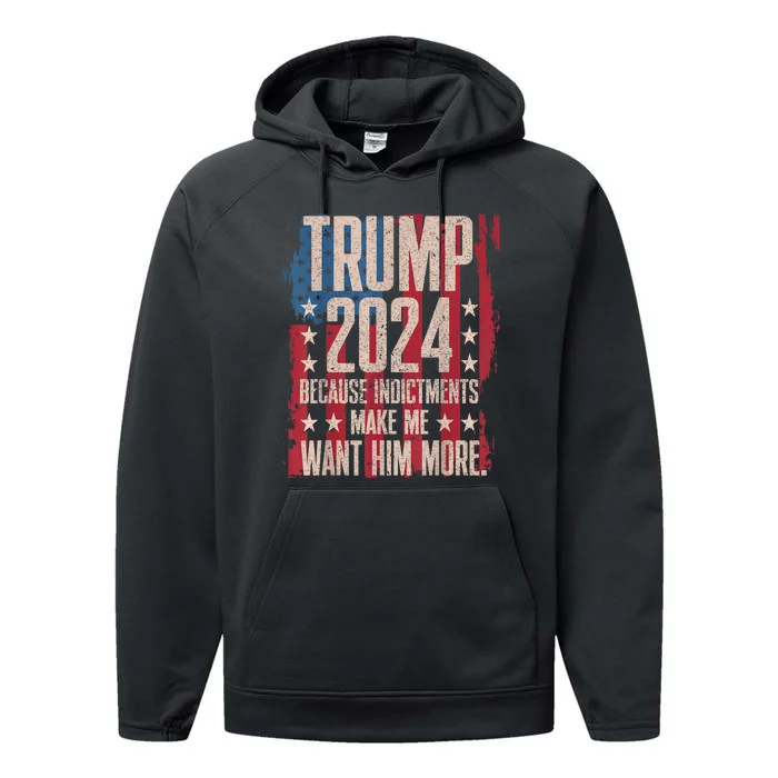 Trump 2024 Because Indictments Make Want Him More Performance Fleece Hoodie