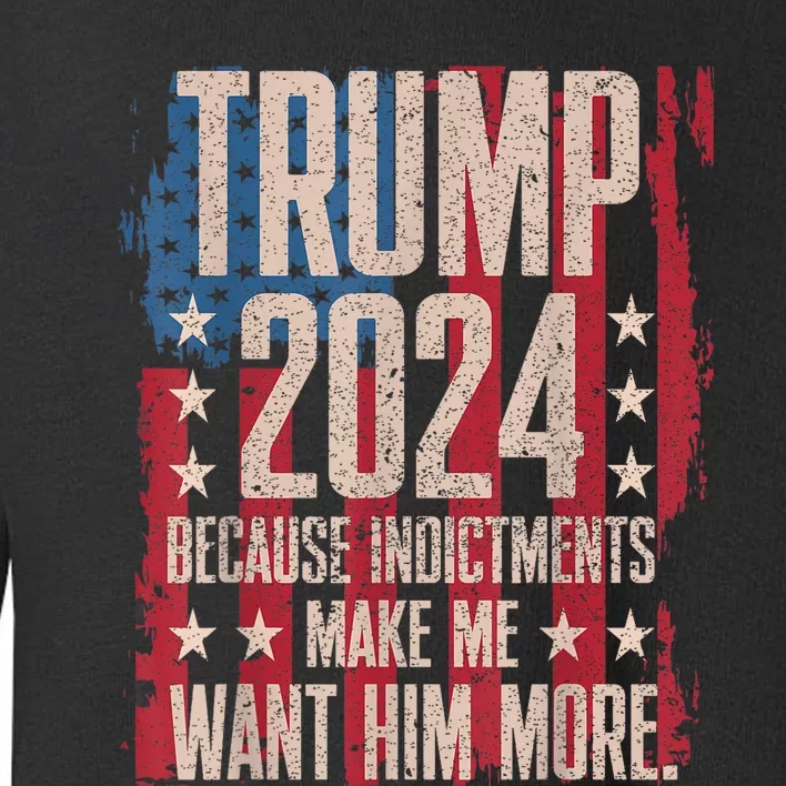 Trump 2024 Because Indictments Make Want Him More Toddler Sweatshirt