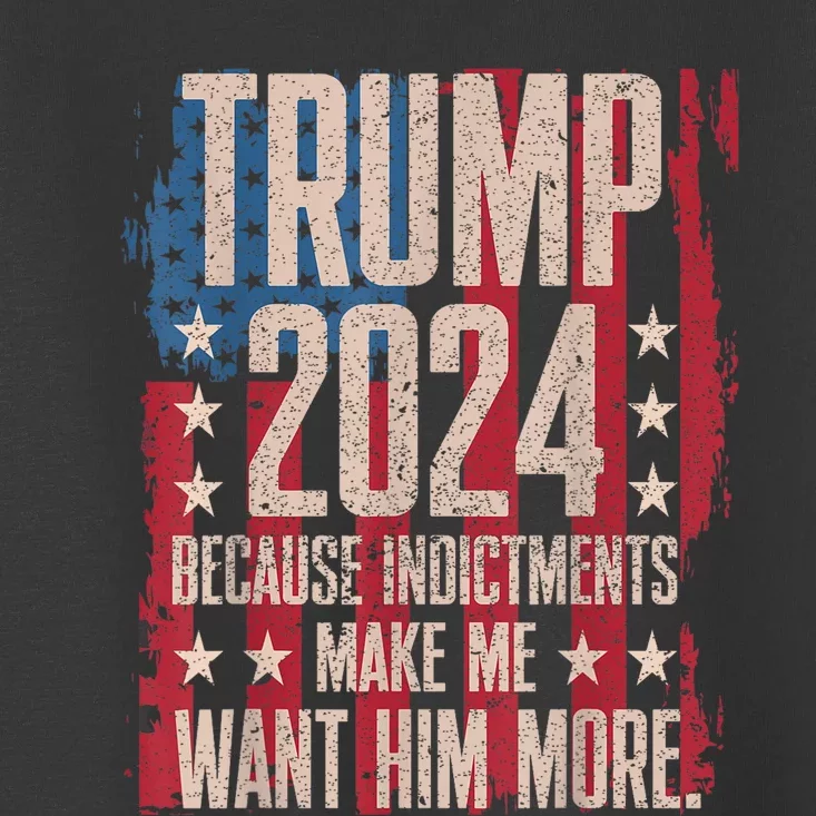 Trump 2024 Because Indictments Make Want Him More Toddler T-Shirt