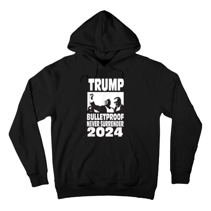 Trump 2024 Bulletproof Never Surrender Tall Hoodie