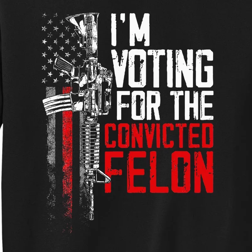 Trump 2024 Convicted Felon IM Voting Convicted Felon 2024 Sweatshirt