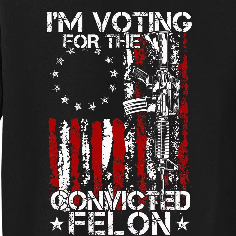 Trump 2024 Convicted Felon IM Voting Convicted Felon 2024 Sweatshirt